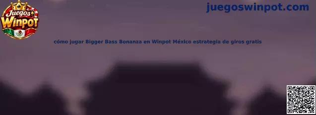Cómo jugar Bigger Bass Bonanza en Winpot México estrategia de giros gratis